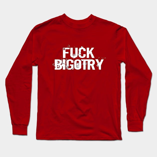 White text: FUCK BIGOTRY Long Sleeve T-Shirt by Bri the Bearded Spoonie Babe